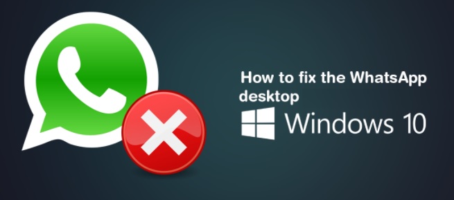 How to fix WhatsApp desktop app Not Opening or Working on Windows 10